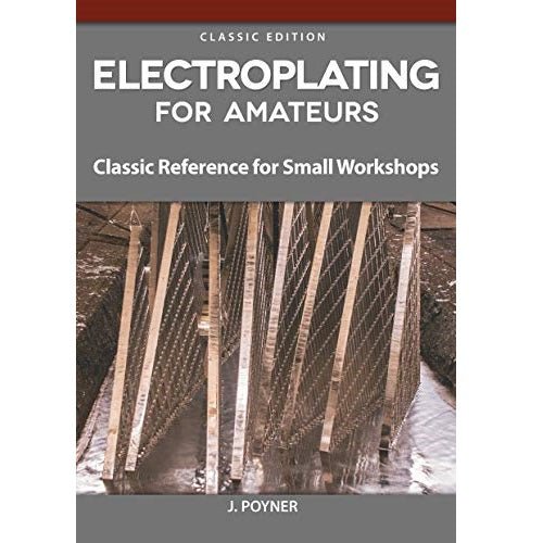 Electroplating for Amateurs: Classic Reference for Small Workshops Book by J. Poyner - Micro - Mark Books