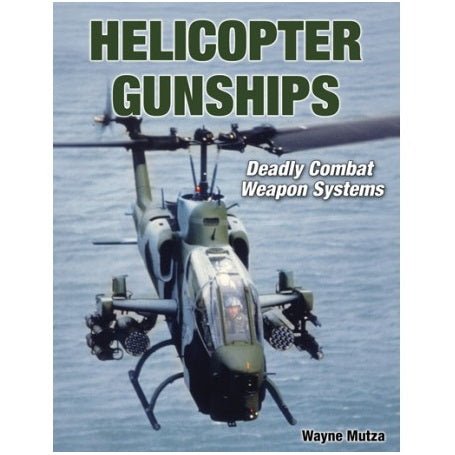 Helicopter Gunships: Deadly Combat Weapon Systems Book by Wayne Mutza