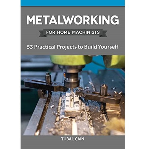 Metalworking for Home Machinists: 53 Practical Projects to Build Yourself Book by Tubal Cain - Micro - Mark Books