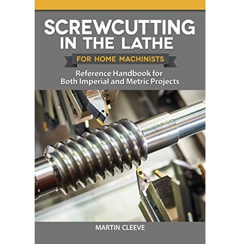 Screwcutting in the Lathe for Home Machinists: Reference Handbook for Both Imperial and Metric Projects by Martin Cleeve - Micro - Mark Books