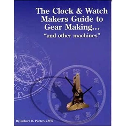 The Clock & Watch Maker's Guide to Gear Making and Other Machines Book By Robert Porter